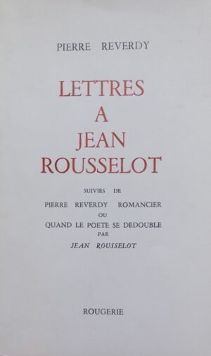 REVERDY (Pierre) Lettres à Jean Rousselot, suivies de Pierre Reverdy romancier, ou quand le poète se dédouble par Jean Rousselot. Sans lieu, Rougerie, 1973.