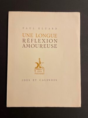 ELUARD (Paul) Une longue réflexion amoureuse. Neuchâtel, Ides et Calendes (coll. Ides poétiques), 1945.