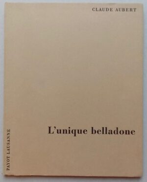 AUBERT (Claude) L'unique belladone. Lausanne, Payot (Petite collection poétique d'écrivains romands), 1968.