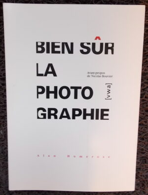 [BOUVIER (Nicolas)] - HUMEROSE (Alan) Bien sûr la photographie. La Chaux-de-Fonds, Editions [vwa], 1992.