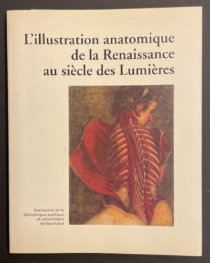 MONTMOLLIN (Dominique de ) et al. L'illustration anatomique de la renaissance au siècle des Lumières. Neuchâtel, BPU (coll. "Patrimoine de la Bibliothèque Publique et Universitaire n° 1"), 1998.
