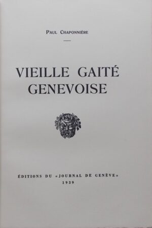 CHAPONNIERE (Paul) Vieille gaité genevoise. Genève, Editions du Journal de Genève, 1938.
