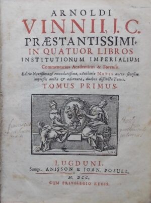 VINIUS (Arnold) Arnoldi Vinnii, J.C., Praestantissimi, in Quatuor Libros Institutionum Imperialium, Commentarius Academicus & Forensis. Editio novissima & Emendatissima, Authoris Noris antea Seorsim impressim aucta & adornata, duobus distincta Tomis. Lugduni, Anisson & Joan Posuel, 1700.