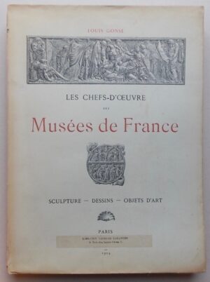 GONSE (Louis) Les chefs-d'oeuvre des Musées de France. Sculpture - Dessins - Objets d'art. Paris, Librairie Georges Baranger, 1904.