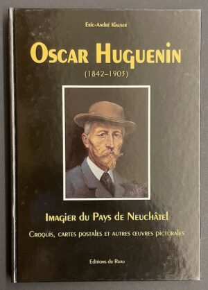 [HUGUENIN] - KLAUSER (Eric-André) Oscar Huguenin (1842-1903). Imagier du Pays de Neuchâtel. Croquis, cartes postales et autres oeuvres picturales. Saint-Blaise, Editions du Ruau, 1992.