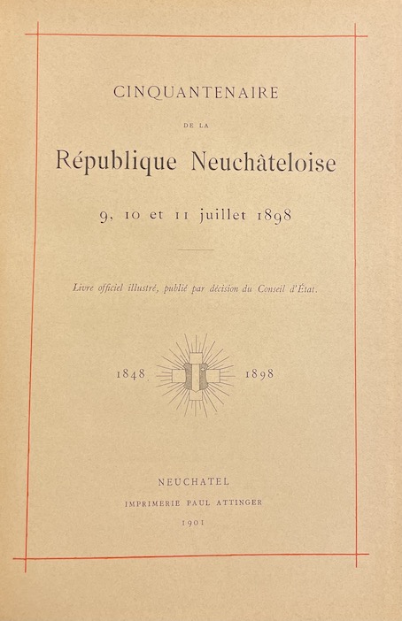 *** Cinquantenaire de la République Neuchâteloise. 1848-1898. Livre Officiel. Neuchâtel, Attinger, 1901. – Image 2