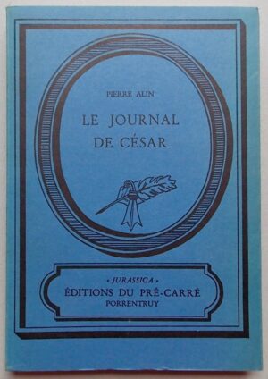 ALIN (Pierre) Le journal de César. Porrentruy, Editions du Pré-Carré (coll. Jurassica), 1979.