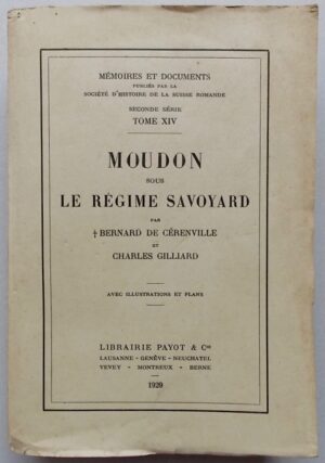 CERENVILLE (Bernard de) & GILLIARD (Charles) Moudon sous le régime savoyard. Lausanne, Payot [MEMOIRES ET DOCUMENTS publiés par la Société d'histoire de la Suisse romande. Seconde série. Tome XIV], 1929.