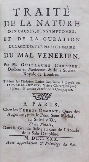 COKBURN (Guillaume) [COCKBURN] Traité de la nature des causes, des symptomes, et de la curation de l'accident le plus ordinaire du mal vénérien. A paris, chez les Frères Osmont, 1730.