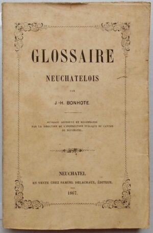BONHOTE (J.-H.) Glossaire neuchâtelois. Neuchâtel, Samuel Delachaux, 1867.