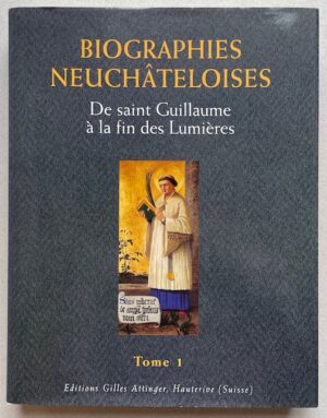 SCHLUP (Michel) dir. Biographies neuchâteloises. Tome 1: De saint Guillaume à la fin des lumières. Hauterive, Gilles Attinger, 1996.