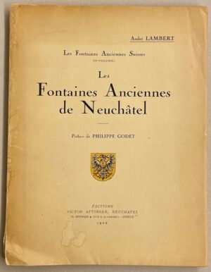 LAMBERT (André) Les fontaines anciennes de Neuchâtel. Neuchâtel, Victor Attinger (coll. Les Fontaines Anciennes Suisses - 2e volume), 1922.