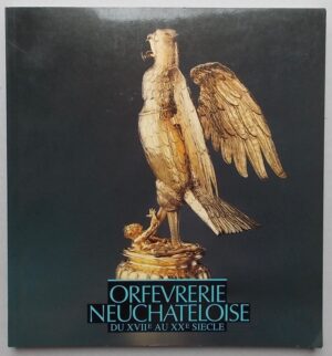 COLLECTIF Orfevrerie neuchâteloise du XVIIe au XXe siècle. Neuchâtel, Musée d'Art et d'Histoire, 1993.