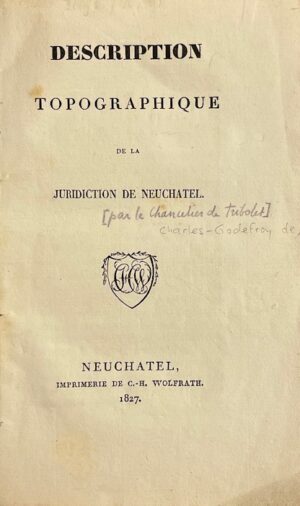 [TRIBOLET (Charles-Godefroy de)] Description topographique de la Juridiction de Neuchâtel. Neuchâtel, Wolfrath, 1827.