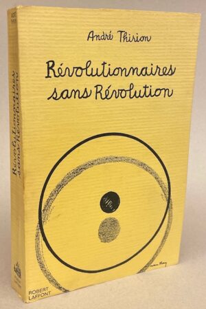 THIRION (André) Révolutionnaires sans révolution. Paris, Robert Laffont, 1972.