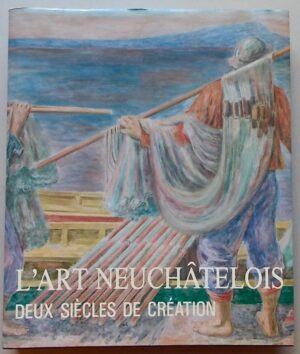 COLLECTIF L'art neuchâtelois, deux siècles de création. Hauterive, Gilles Attinger, 1992.