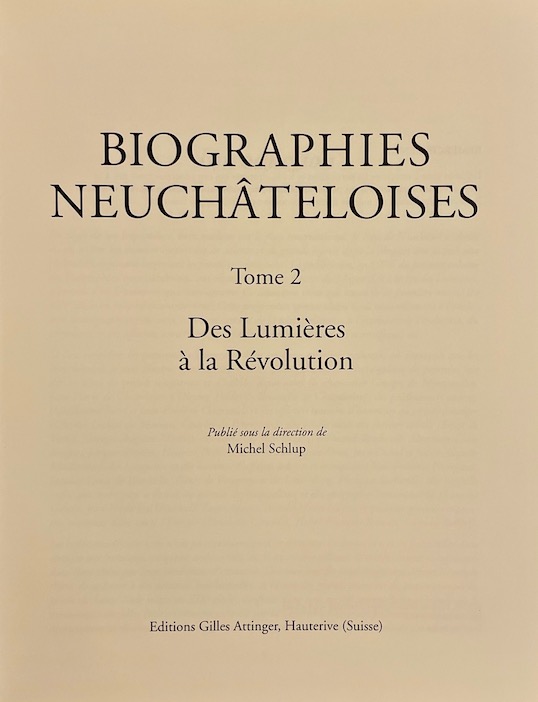 SCHLUP (Michel) dir. Biographies neuchâteloises. Tome 2: Des lumières à la Révolution. Hauterive, Gilles Attinger, 1998. – Image 3