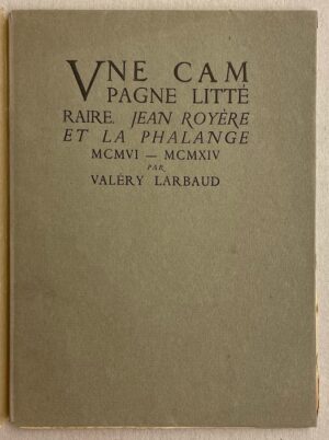 LARBAUD (Valery) Une campagne littéraire. Jean Royère et la Phalange MCMVI - MCMXIV Paris, Camille Bloch, 1927.