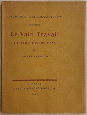 LARBAUD (Valery) Le vain travail de voir divers pays. Liège, A la Lampe d'Aladdin, 1927.