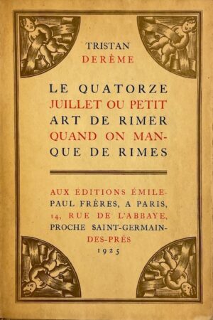 DEREME (Tristan) Le quatorze juillet, ou petit art de rimer quand on manque de rimes. Paris, Editions Emile-Paul Frères, 1925.