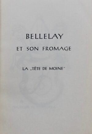 BEURET-FRANZ (Jos.) / CHATELAIN (Roger) / RAIS (André) Bellelay et son fromage la "tête de moine". Delémont, Pro Jura, 1947.