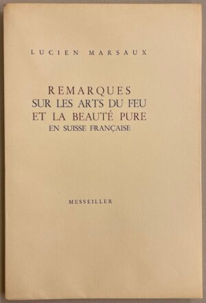 MARSAUX (Lucien) [pseud. d'André Hofer] Remarques sur les arts du feu et la beauté pure en Suisse française. Neuchâtel, Messeiller,1949.