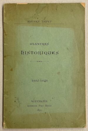 TRIPET (Maurice) Glanures historiques (1660-1848). Neuchâtel, Imprimerie Paul Seiler, 1891.