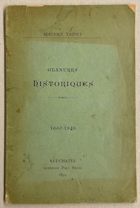 TRIPET (Maurice) Glanures historiques (1660-1848). Neuchâtel, Imprimerie Paul Seiler, 1891.