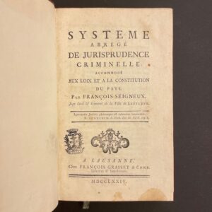 SEIGNEUX (François) Système abrégé de jurisprudence criminelle, accomodé aux loix et à la Constitution du pays. A Lausanne, Chez François Grasset & Cie, 1774.