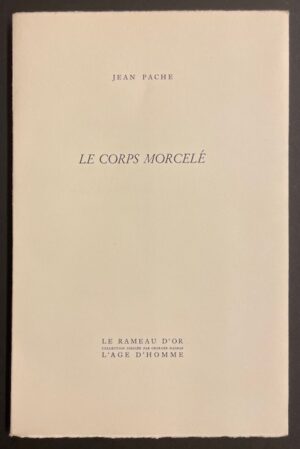 PACHE (Jean) Le corps morcelé. Lausanne, L'Age d'Homme (coll. Le Rameau d'Or), 1977.