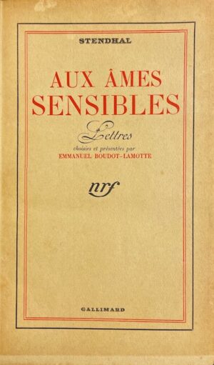 STENDHAL Aux âmes sensibles. Lettres choisies et présentées par Emmanuel Boudot-Lamotte. Paris, Gallimard, 1943.