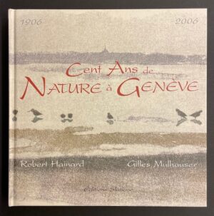 HAINARD (Robert) - MULHAUSER (Gilles) Cent ans de nature à Genève (1906-2006). Genève, Slatkine (coll. L'oeil ouvert), 2006.