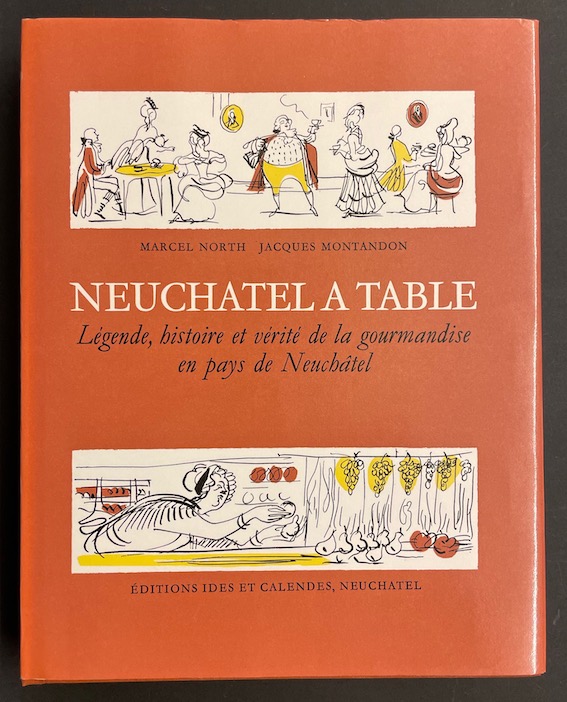MONTANDON (Jacques) / NORTH (Marcel) Neuchâtel à table. Légende, histoire et vérité de la gourmandise en pays de Neuchâtel. Neuchâtel, Ides et Calendes, 1973. – Image 2