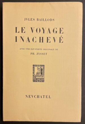 BAILLODS (Jules) Le voyage inachevé. Neuchâtel, A la Baconnière, 1929.