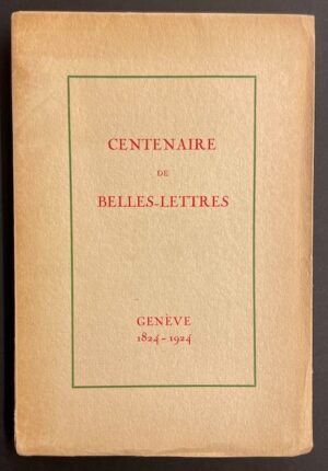 [BELLES-LETTRES] Centenaire de Belles-Lettres. Genève 1824-1924. Genève, Imprimerie Gutenberg, [1924].