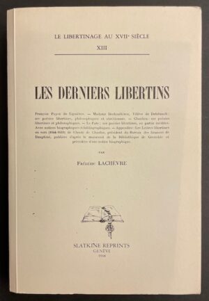 LACHEVRE (Frédéric) Les derniers libertins. Genève, Slatkine Reprints (coll. Le libertinage au XVIIe siècle; XIII), 1968.