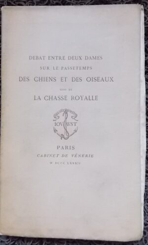 CRETIN (Guillaume) & SALEL (Hughes) Débat entre deux dames sur le passetemps des chiens et des oiseaux, suivi de La Chasse royale. Paris, Jouaust - Librairie des Bibliophiles (coll. Cabinet de Vénerie), 1882.