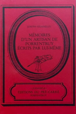 STEMMELIN (Joseph) Mémoires d'un artisan de Porrentruy écrits par lui-même. Porrentruy, Editions du Pré-Carré (coll. Jurassica), 1986.