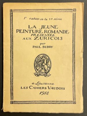 BUDRY (Paul) La jeune peinture romande présentée aux zuricois. Lausanne, Les Cahiers Vaudois (1er cahier de la 4e série), 1918.