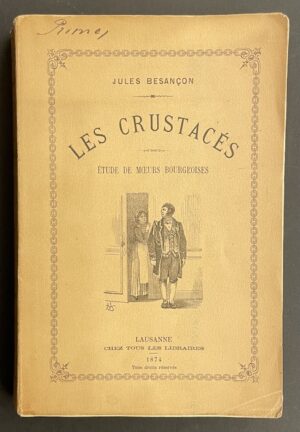 BESANÇON (Jules) Les crustacés. Etudes de moeurs bourgeoises. Lausanne, chez les Principaux Libraires, 1874.