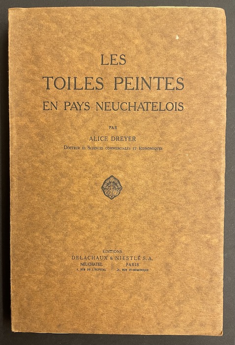 DREYER (Alice) Les toiles peintes en Pays neuchâtelois. Neuchâtel et Paris, Delachaux & Niestlé, 1923.