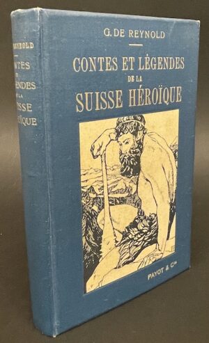 REYNOLD (Gonzague de) Contes et légendes de la Suisse héroïque. Lausanne, Payot, 1920.