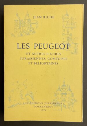 RICHE (Jean) Les Peugeot, et autres figures jurassiennes, comtoises et belfontaines. Porrentruy, Aux Editions Jurassiennes, 1974.