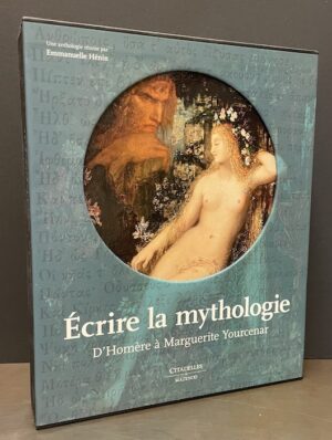 HENIN (Emmanuelle) Ecrire la mythologie. D'Homère à Marguerite Yourcenar. Paris, Citadelles & Mazenod, 2016.