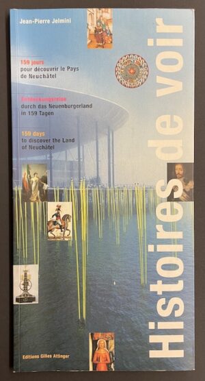 JELMINI (Jean-Pierre) Histoire de voir. 159 jours pour découvrir le Pays de Neuchâtel. Neuchâtel, Gilles Attinger, 2002.