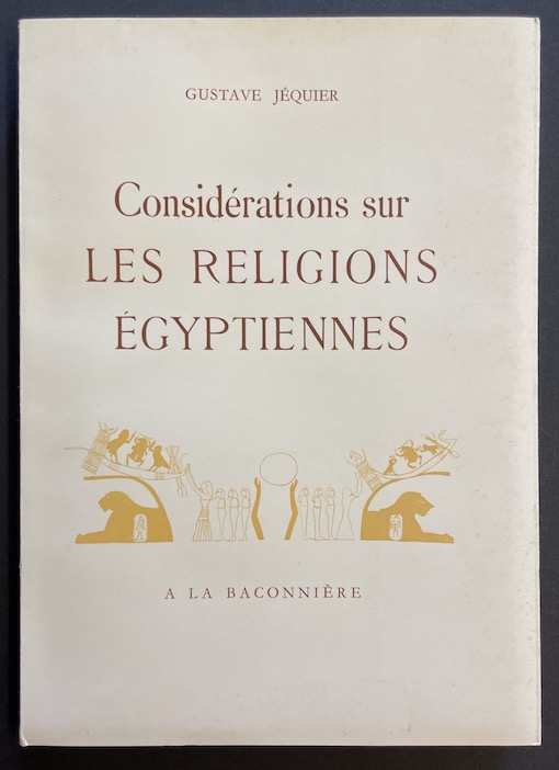 JEQUIER (Gustave) Considérations sur les religions égyptiennes. Neuchâtel, Baconnière, 1946.
