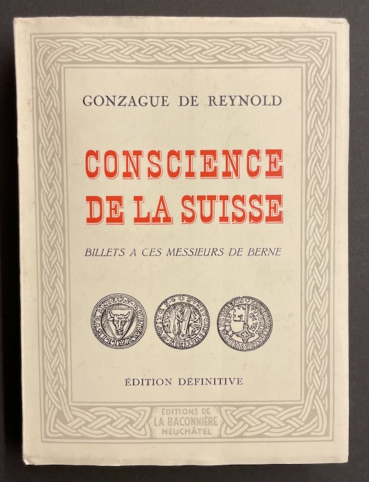 REYNOLD (Gonzague de) Conscience de la Suisse. Billets à ces Messieurs de Berne. Neuchâtel, Baconnière, 1941.