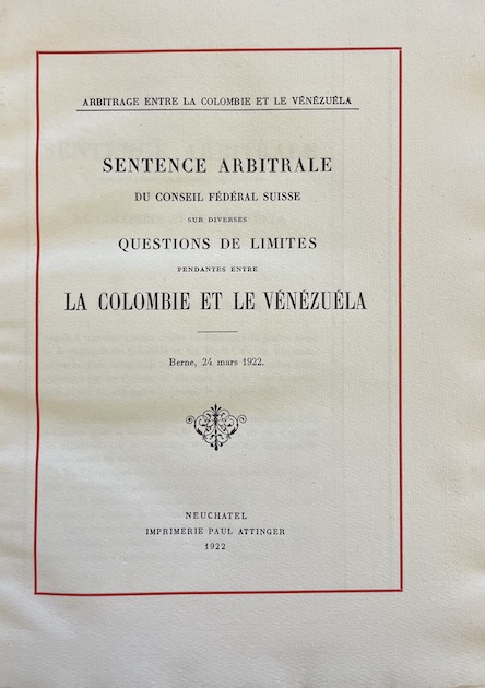 *** Arbitrage entre la Colombie et le Vénézuela. Sentence arbitrale du Conseil Fédéral suisse sur diverses questions de limites pendantes entre la Colombie et le Vénézuela. Berne, 24 mars 1922. Neucâtel, Imprimerie Paul Attinger, 1922. – Image 2