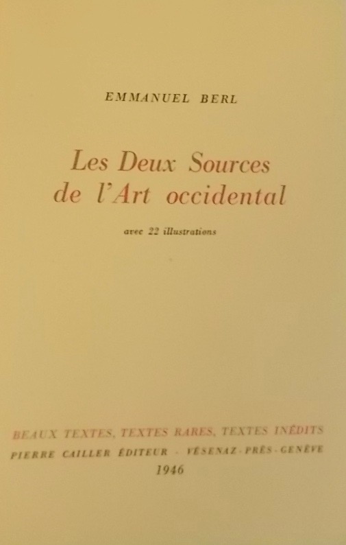 BERL (Emmanuel) Les deux sources de l'art occidental. Genève, Pierre Cailler (coll. "Beaux textes, textes rares, textes inédits"), 1946.