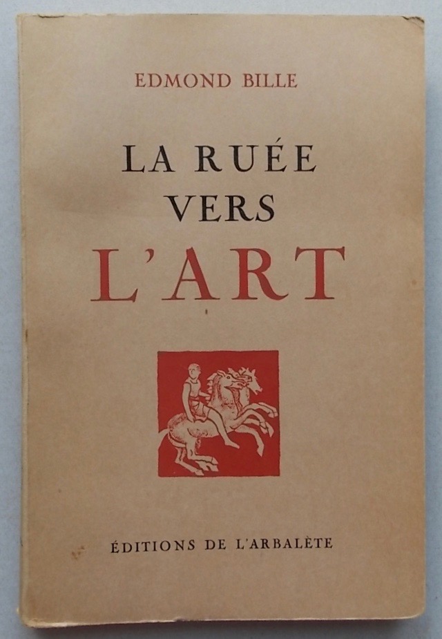 BILLE (Edmond) La ruée vers l'art. Genève, L'Arbalète,1947.